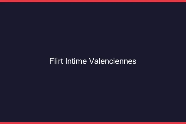 Flirt Intime Valenciennes
