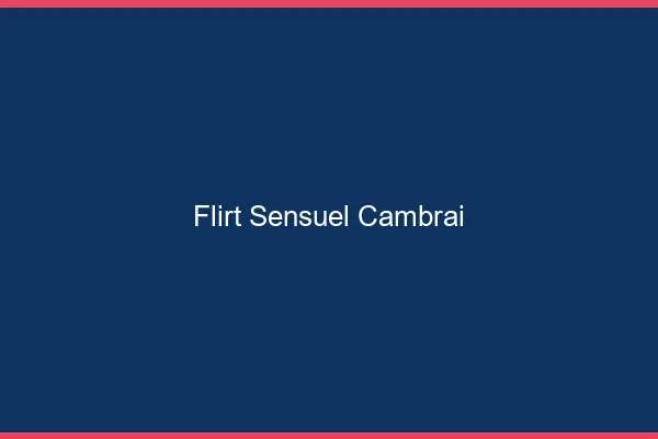 Flirt Sensuel Cambrai