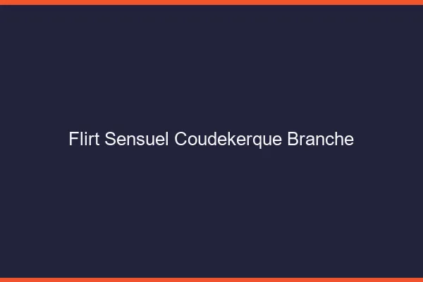 Flirt Sensuel Coudekerque-Branche
