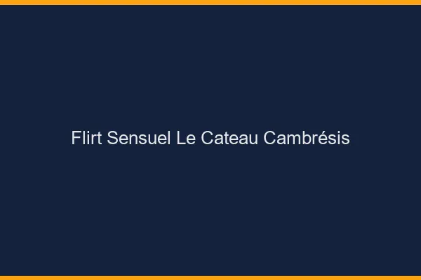 Flirt Sensuel Le Cateau-Cambrésis