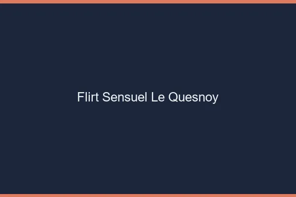 Flirt Sensuel Le Quesnoy