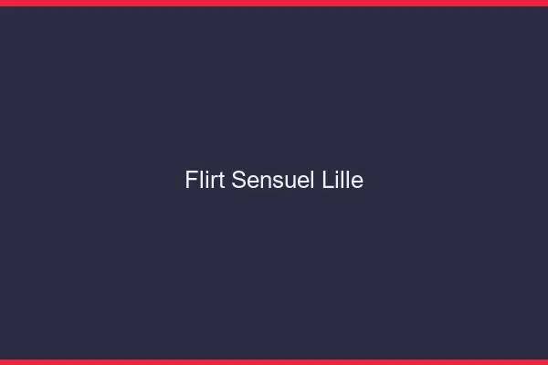 Flirt Sensuel Lille