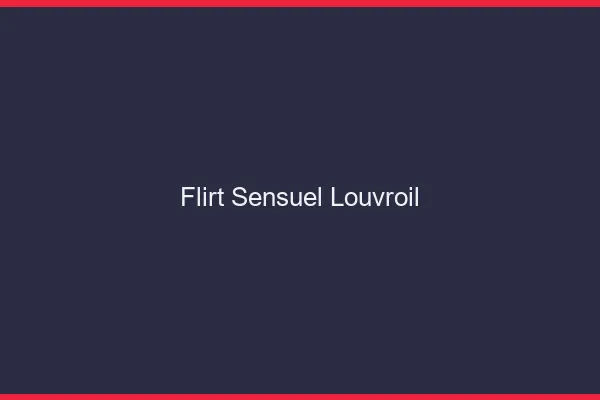 Flirt Sensuel Louvroil