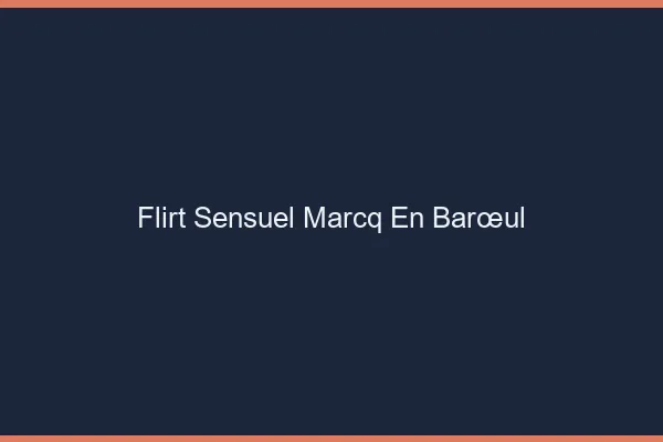 Flirt Sensuel Marcq-en-Barœul