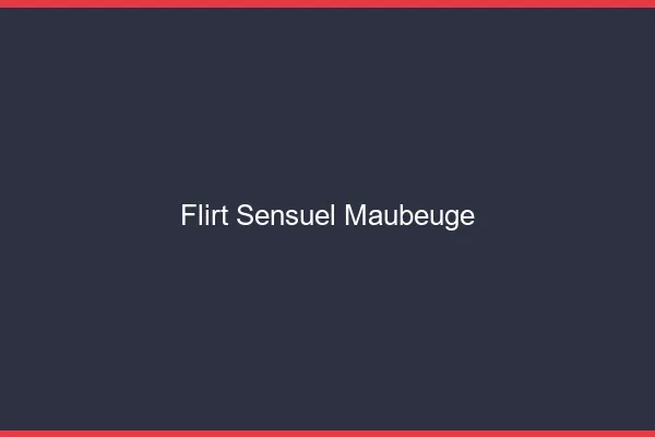 Flirt Sensuel Maubeuge
