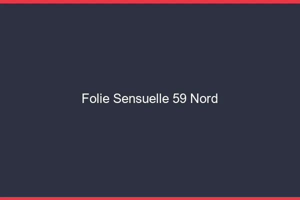 Folie Sensuelle 59 nord