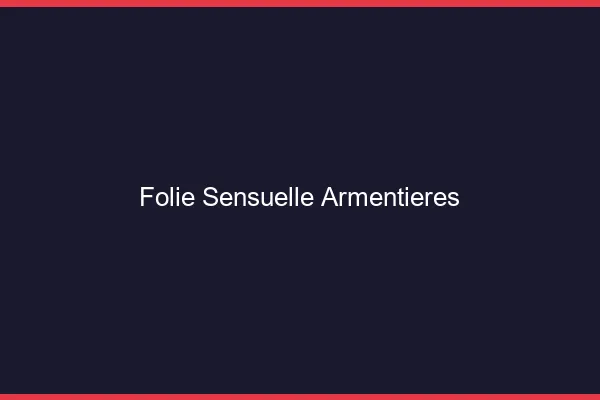 Folie Sensuelle Armentières