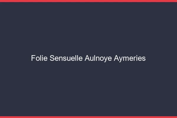 Folie Sensuelle Aulnoye-Aymeries