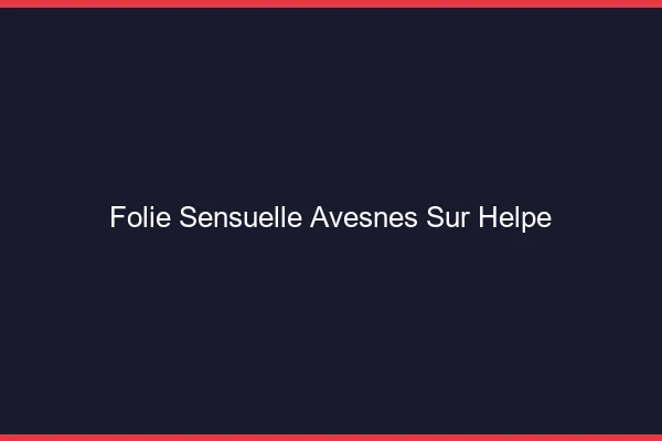 Folie Sensuelle Avesnes-sur-Helpe