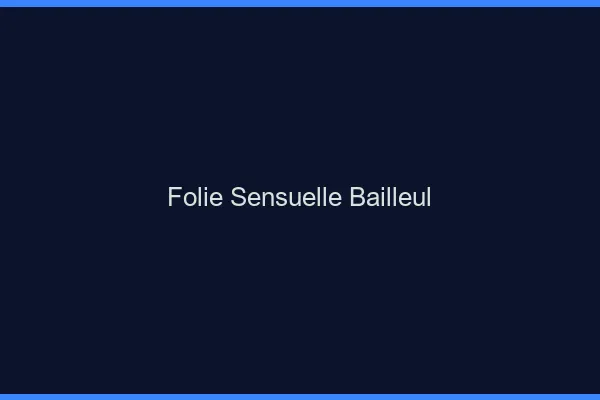 Folie Sensuelle Bailleul