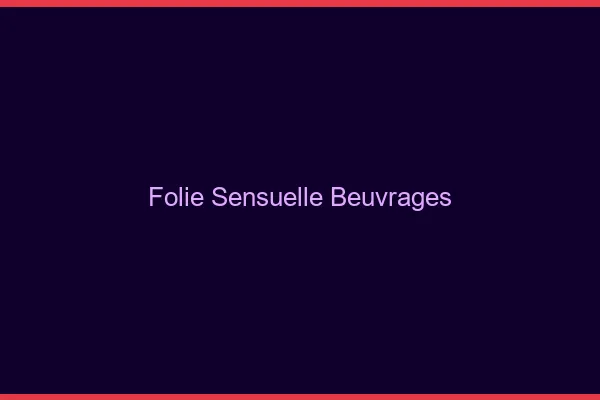 Folie Sensuelle Beuvrages