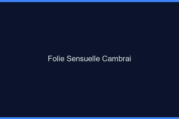 Folie Sensuelle Cambrai