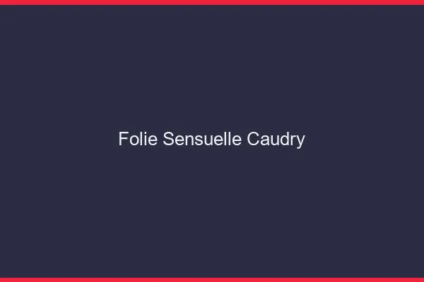 Folie Sensuelle Caudry