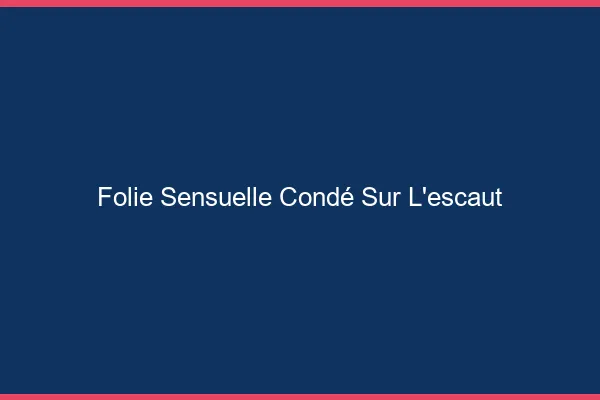 Folie Sensuelle Condé-sur-l'Escaut