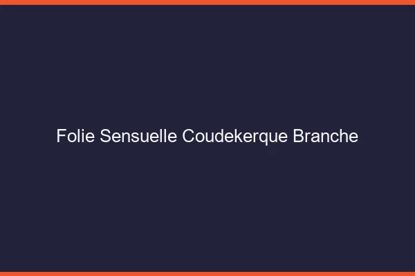 Folie Sensuelle Coudekerque-Branche