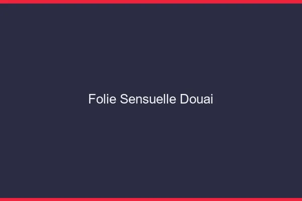 Folie Sensuelle Douai