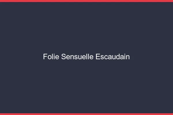 Folie Sensuelle Escaudain