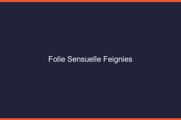 Folie Sensuelle Feignies