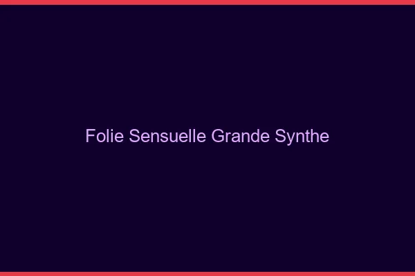 Folie Sensuelle Grande-Synthe