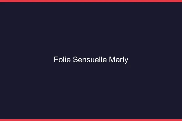 Folie Sensuelle Marly
