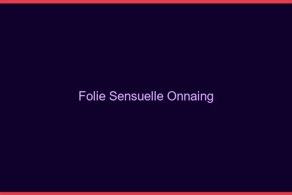 Folie Sensuelle Onnaing