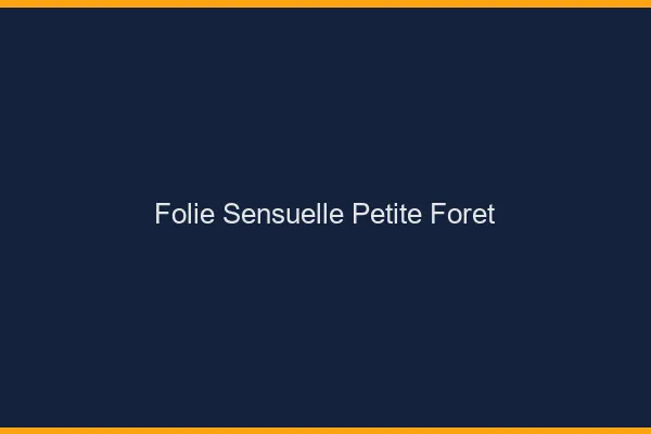 Folie Sensuelle Petite-Forêt