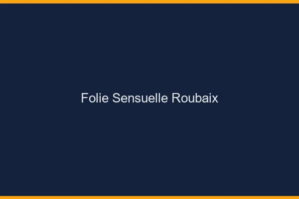 Folie Sensuelle Roubaix