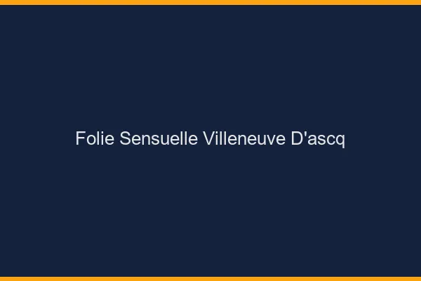 Folie Sensuelle Villeneuve-d'Ascq