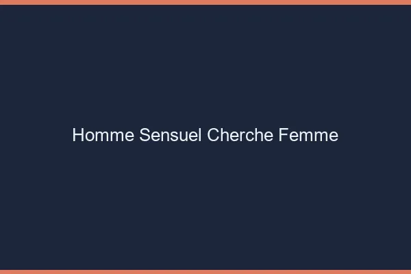 Homme sensuel cherche femme