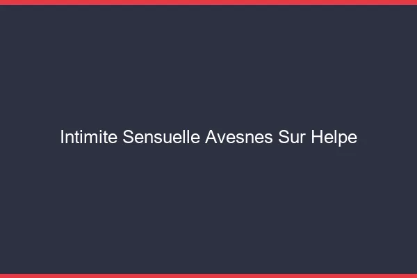 Intimité Sensuelle Avesnes-sur-Helpe