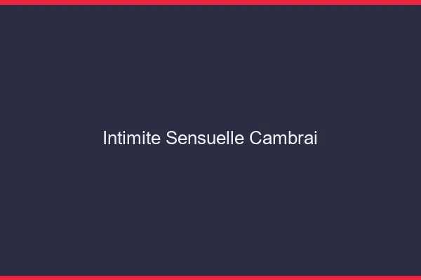 Intimité Sensuelle Cambrai