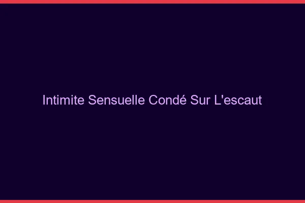 Intimité Sensuelle Condé-sur-l'Escaut