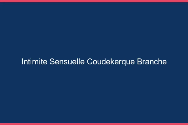 Intimité Sensuelle Coudekerque-Branche