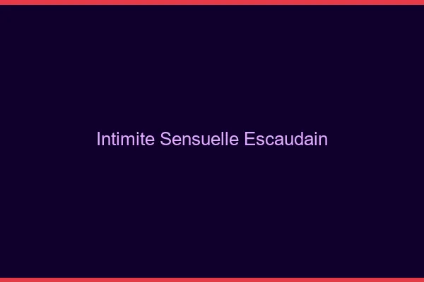 Intimité Sensuelle Escaudain