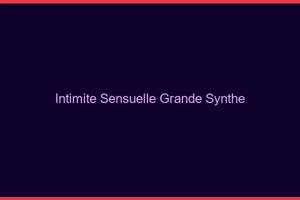 Intimité Sensuelle Grande-Synthe