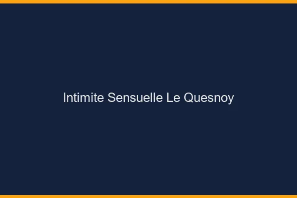 Intimité Sensuelle Le Quesnoy