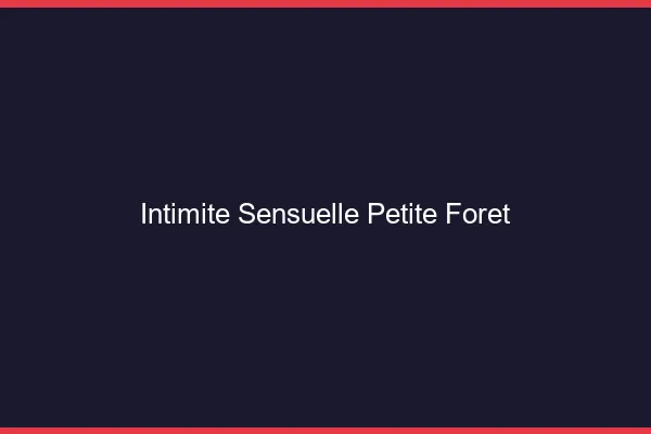 Intimité Sensuelle Petite-Forêt