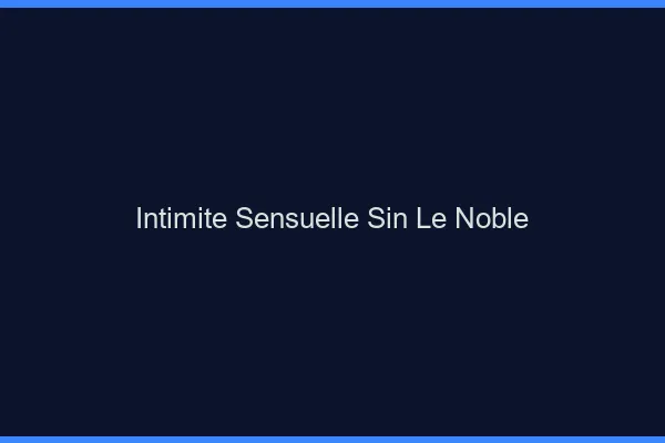 Intimité Sensuelle Sin-le-Noble