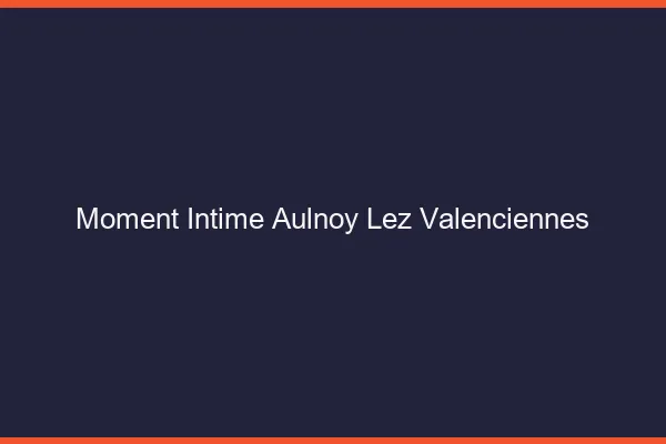 Moment Intime Aulnoy-lez-Valenciennes