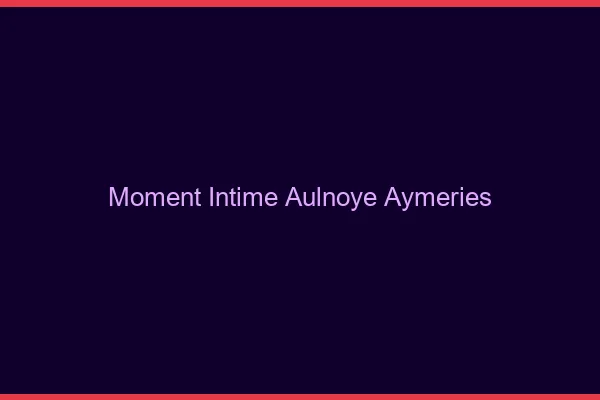 Moment Intime Aulnoye-Aymeries