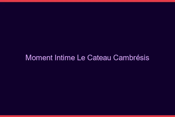 Moment Intime Le Cateau-Cambrésis