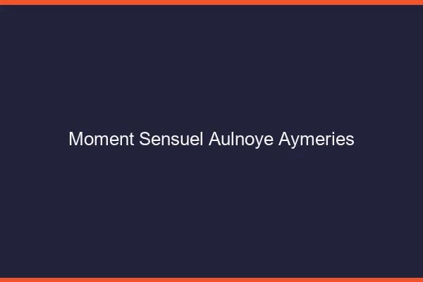 Moment Sensuel Aulnoye-Aymeries