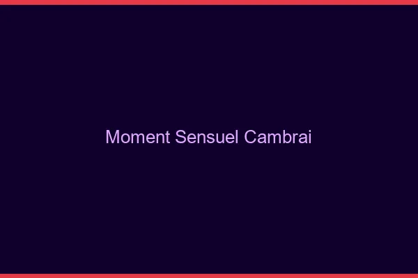 Moment Sensuel Cambrai