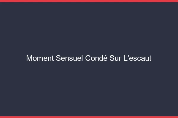 Moment Sensuel Condé-sur-l'Escaut