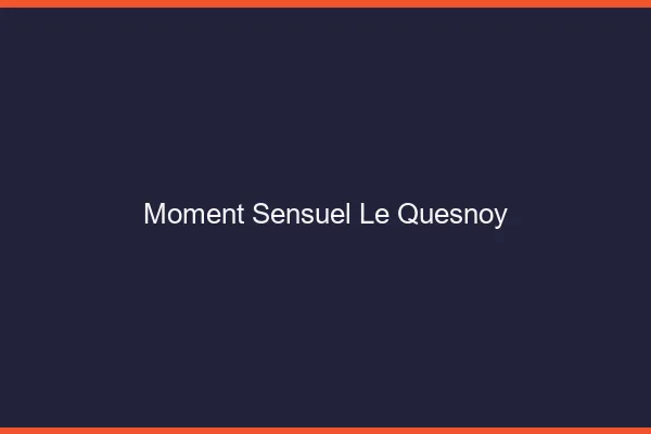 Moment Sensuel Le Quesnoy