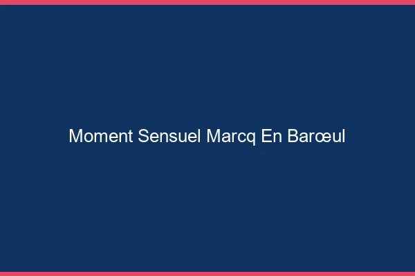 Moment Sensuel Marcq-en-Barœul