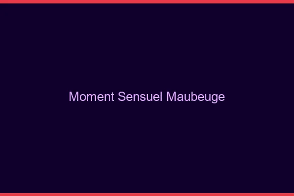 Moment Sensuel Maubeuge