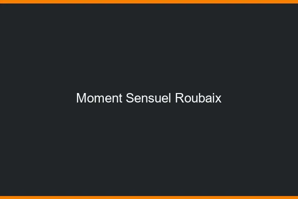 Moment Sensuel Roubaix