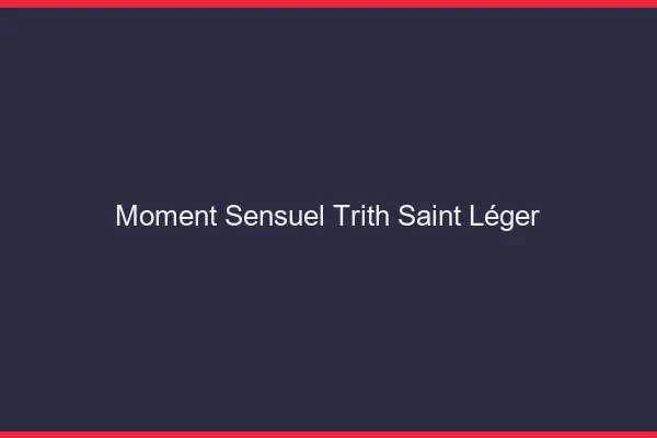 Moment Sensuel Trith-Saint-Léger