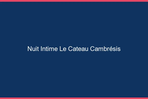 Nuit Intime Le Cateau-Cambrésis